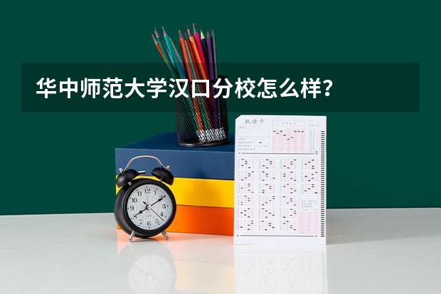 华中师范大学汉口分校怎么样？