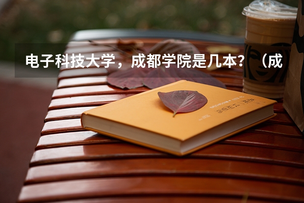 电子科技大学，成都学院是几本？（成都学院是几本?）