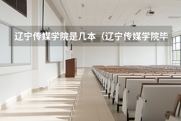 辽宁传媒学院是几本（辽宁传媒学院毕业证是几本）