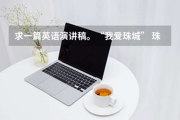 求一篇英语演讲稿。“我爱珠城” 珠城即蚌埠。不要直接翻译的。要本人用英语写的。（写家乡蚌埠和那儿最好的去处英语作文加翻译）