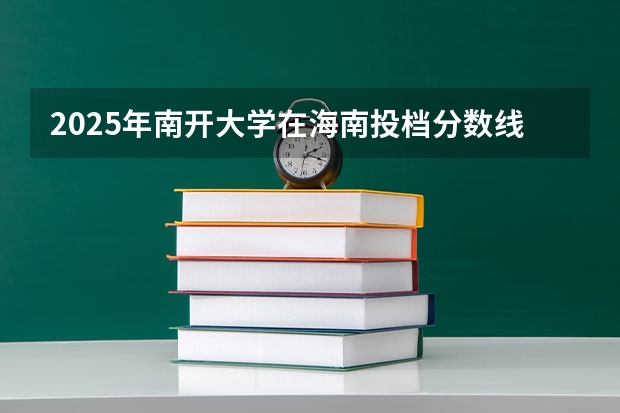 2025年南开大学在海南投档分数线（2026年参考）