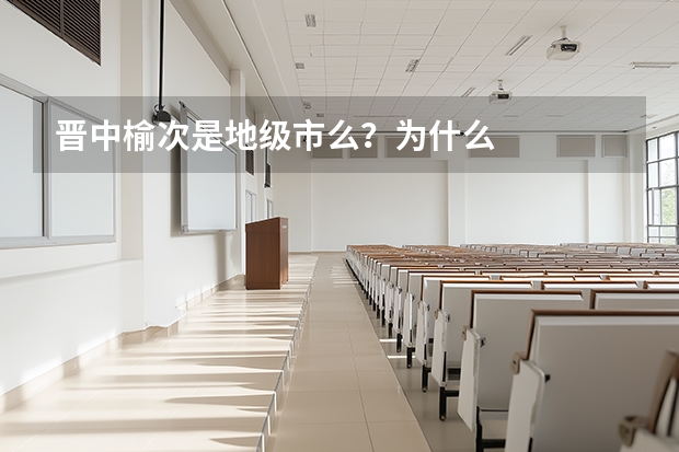 晋中榆次是地级市么?为什么