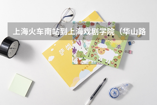 上海火车南站到上海戏剧学院（华山路）怎么坐车啊？