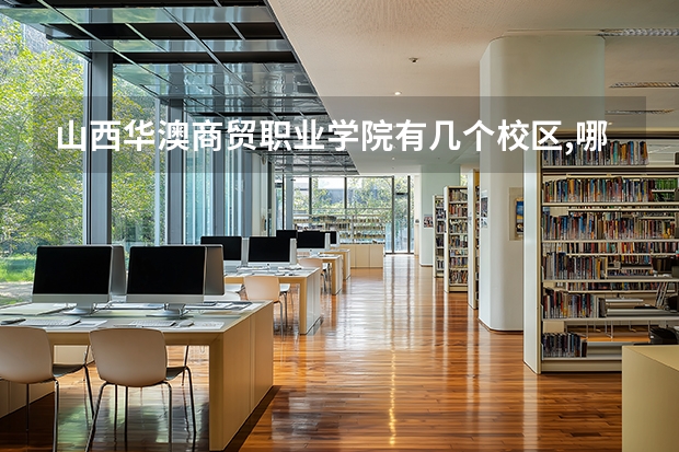 山西华澳商贸职业学院有几个校区,哪个校区最好及各校区介绍