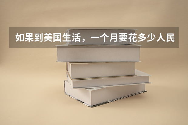 如果到美国生活，一个月要花多少人民币？