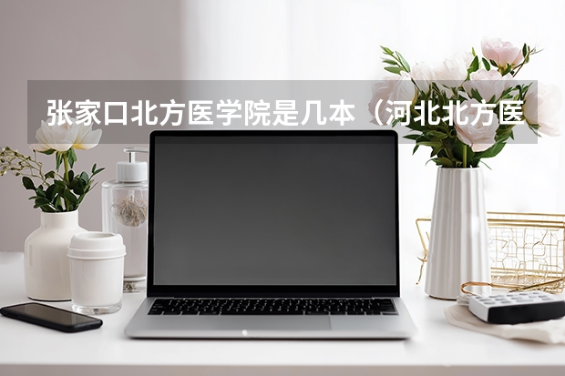 张家口北方医学院是几本（河北北方医学院是几本）