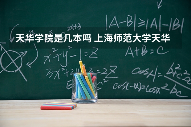 天华学院是几本吗 上海师范大学天华学院几本