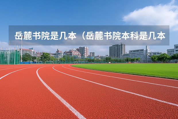 岳麓书院是几本（岳麓书院本科是几本）