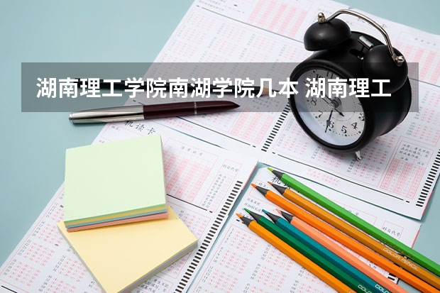湖南理工学院南湖学院几本 湖南理工学院南湖学院是几本