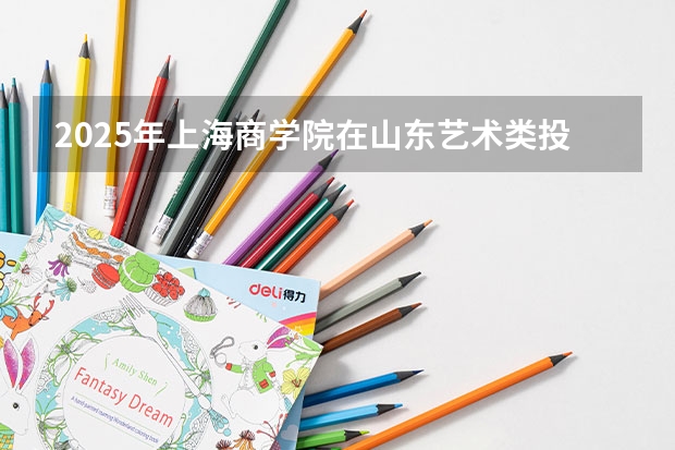 2025年上海商学院在山东艺术类投档分数线（2026年参考）