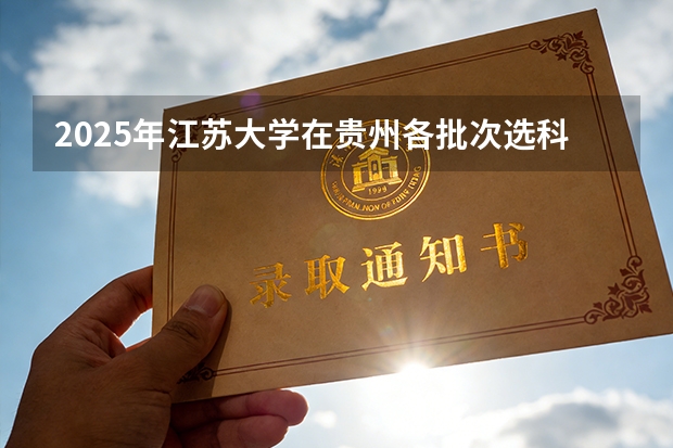 2025年江苏大学在贵州各批次选科要求（2026年参考）