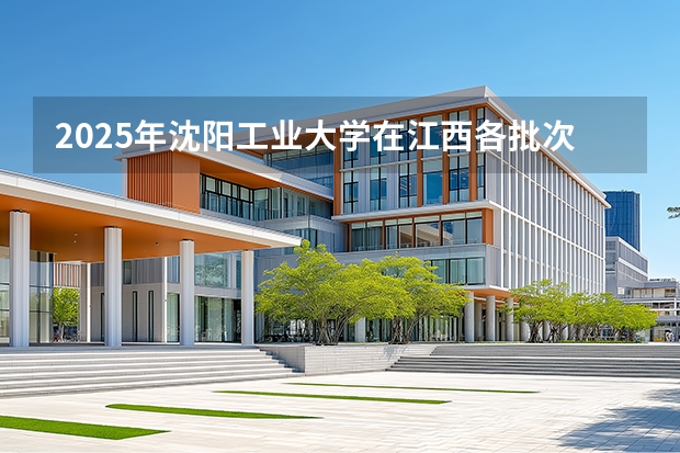 2025年沈阳工业大学在江西各批次选科要求（2026年参考）