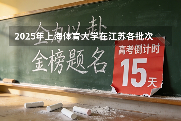 2025年上海体育大学在江苏各批次选科要求（2026年参考）