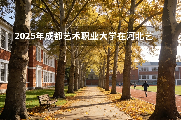 2025年成都艺术职业大学在河北艺术类投档分数线（2026年参考）