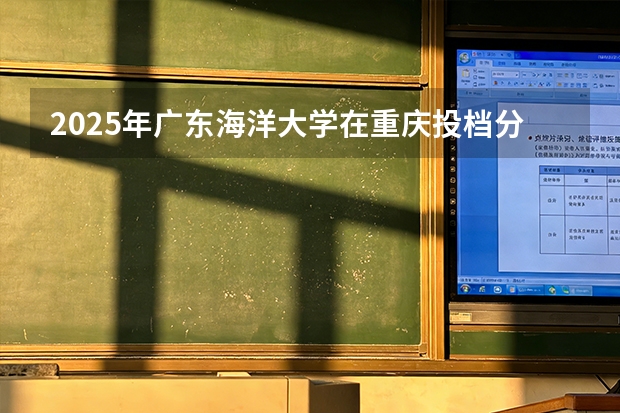 2025年广东海洋大学在重庆投档分数线（2026年参考）