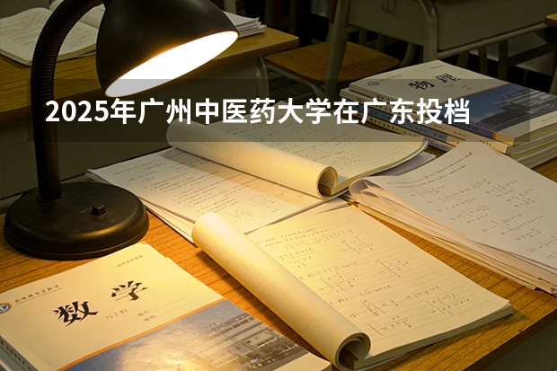 2025年广州中医药大学在广东投档分数线（2026年参考）