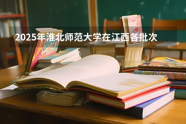 2025年淮北师范大学在江西各批次选科要求（2026年参考）