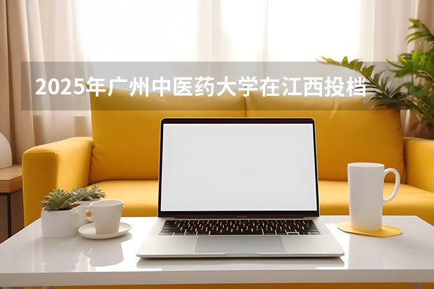 2025年广州中医药大学在江西投档分数线（2026年参考）