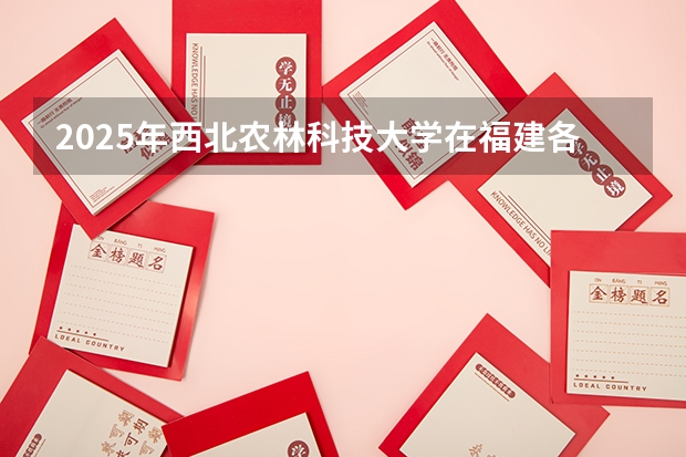 2025年西北农林科技大学在福建各批次选科要求（2026年参考）