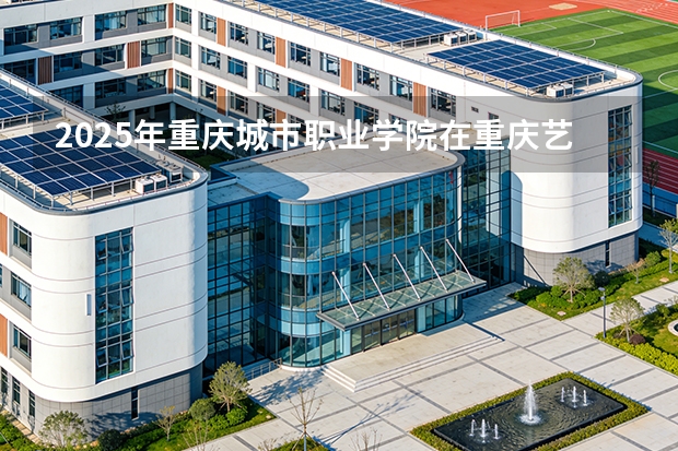 2025年重庆城市职业学院在重庆艺术类投档分数线（2026年参考）