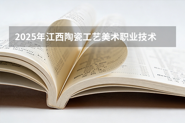 2025年江西陶瓷工艺美术职业技术学院在贵州艺术类投档分数线（2026年参考）