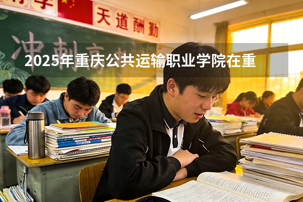 2025年重庆公共运输职业学院在重庆艺术类投档分数线（2026年参考）