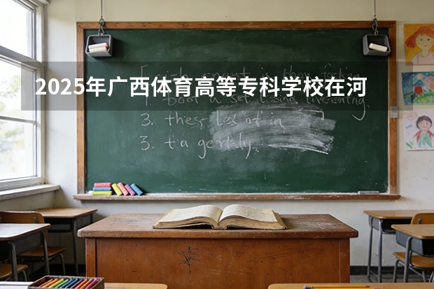 2025年广西体育高等专科学校在河北艺术类投档分数线（2026年参考）
