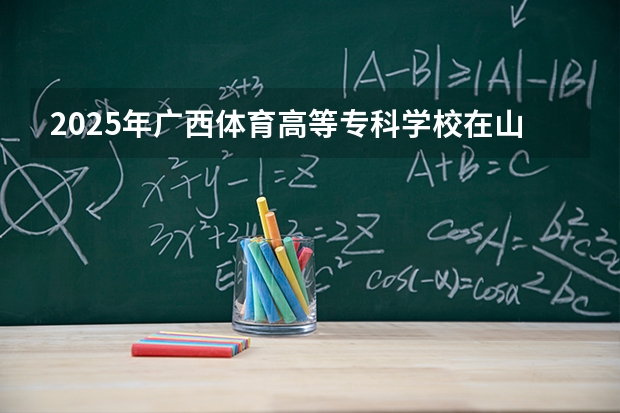 2025年广西体育高等专科学校在山东艺术类投档分数线（2026年参考）