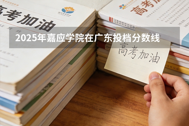 2025年嘉应学院在广东投档分数线（2026年参考）