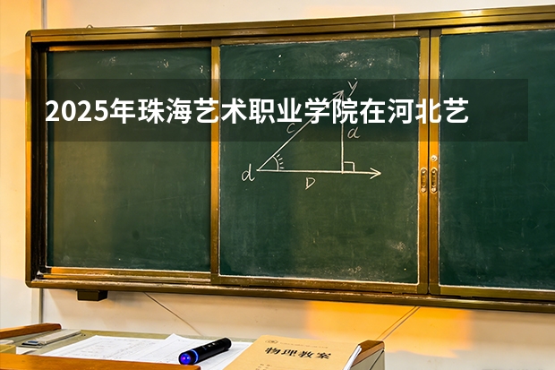 2025年珠海艺术职业学院在河北艺术类投档分数线（2026年参考）
