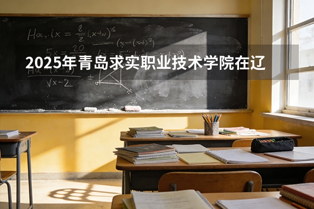2025年青岛求实职业技术学院在辽宁艺术类投档分数线（2026年参考）