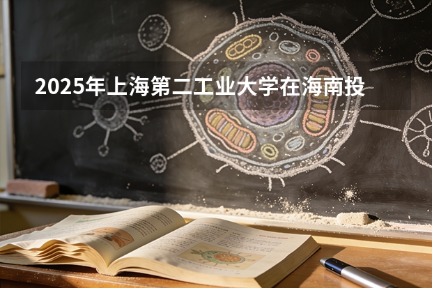 2025年上海第二工业大学在海南投档分数线（2026年参考）