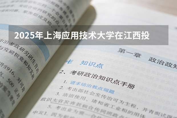 2025年上海应用技术大学在江西投档分数线（2026年参考）