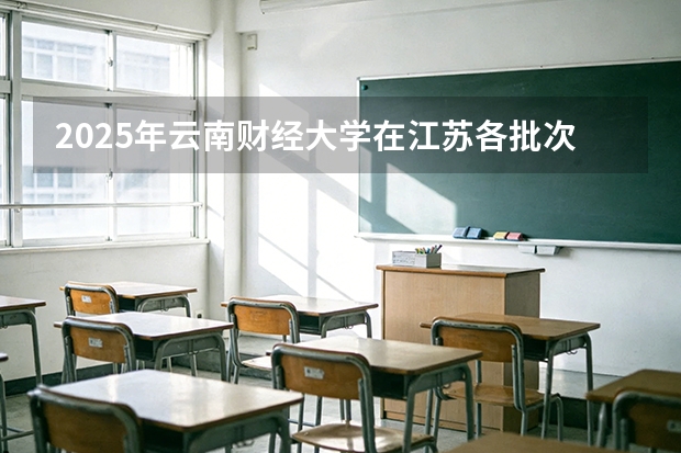 2025年云南财经大学在江苏各批次选科要求（2026年参考）