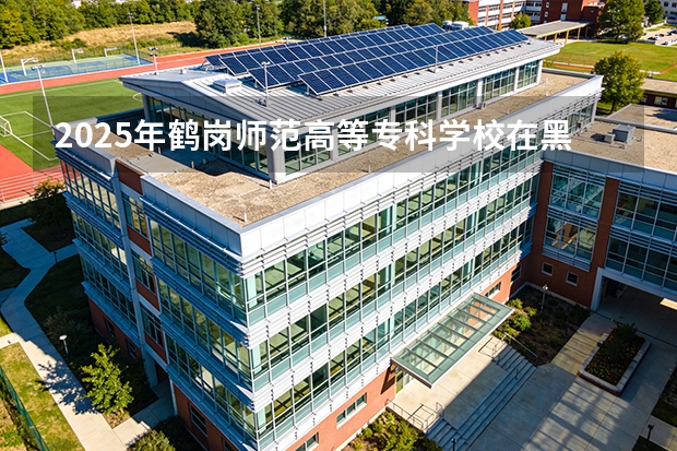 2025年鹤岗师范高等专科学校在黑龙江艺术类投档分数线（2026年参考）