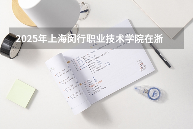 2025年上海闵行职业技术学院在浙江艺术类投档分数线（2026年参考）