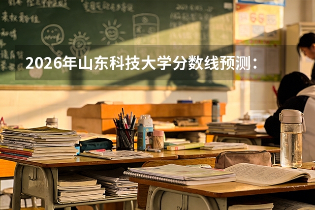 2026年山东科技大学分数线预测：矿业与计算机的融合