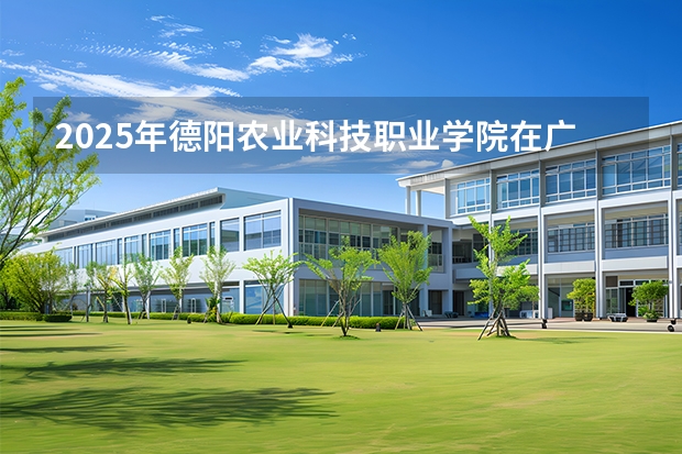 2025年德阳农业科技职业学院在广西艺术类投档分数线（2026年参考）