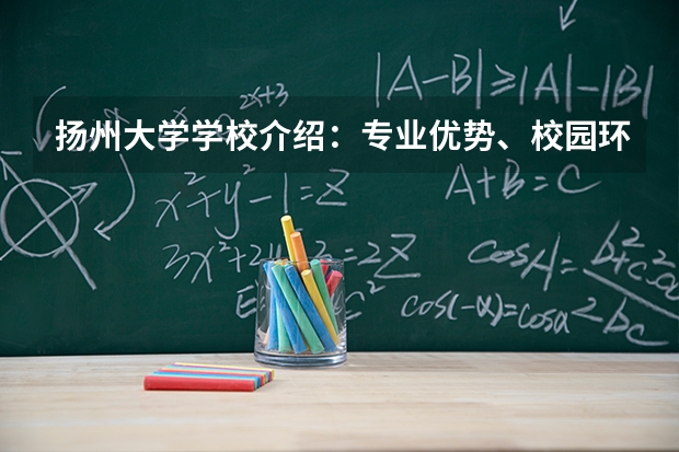 扬州大学学校介绍：专业优势、校园环境与录取分数一览