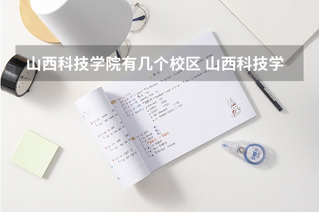 山西科技学院有几个校区 山西科技学院开设着那些专业