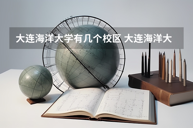 大连海洋大学有几个校区 大连海洋大学开设着那些专业