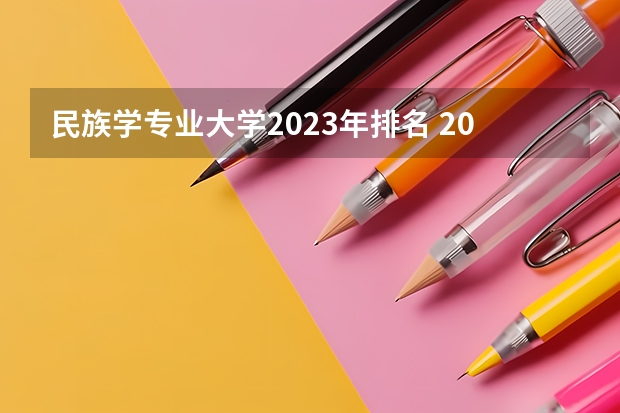 民族学专业大学2023年排名 2023年民族学专业前十名大学有哪些