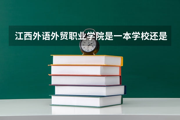 江西外语外贸职业学院是一本学校还是二本学校 江西外语外贸职业学院好不好考
