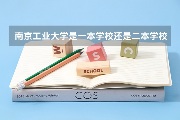南京工业大学是一本学校还是二本学校 南京工业大学好不好考