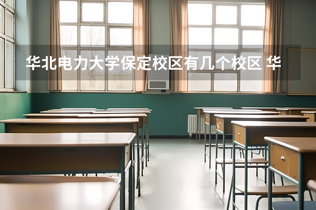 华北电力大学保定校区有几个校区 华北电力大学保定校区开设着那些专业