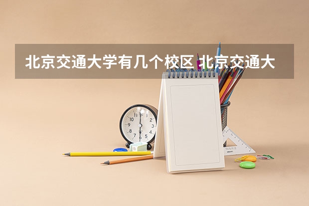 北京交通大学有几个校区 北京交通大学开设着那些专业