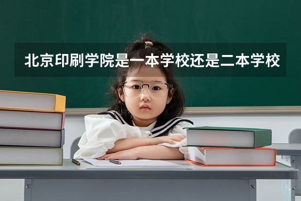 北京印刷学院是一本学校还是二本学校 北京印刷学院好不好考