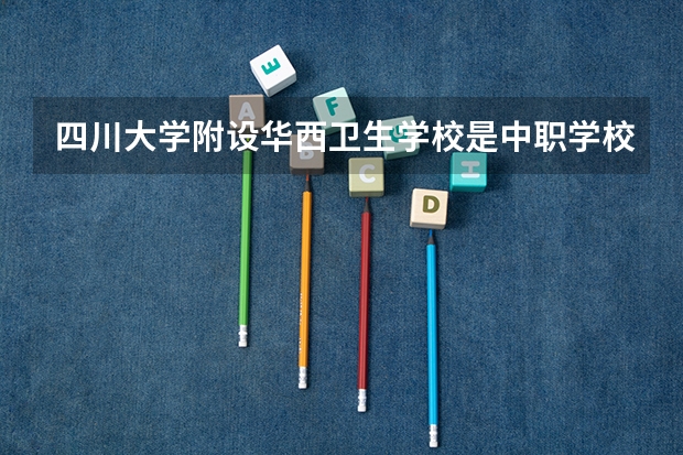 四川大学附设华西卫生学校是中职学校还是高职学校 四川大学附设华西卫生学校学校简介