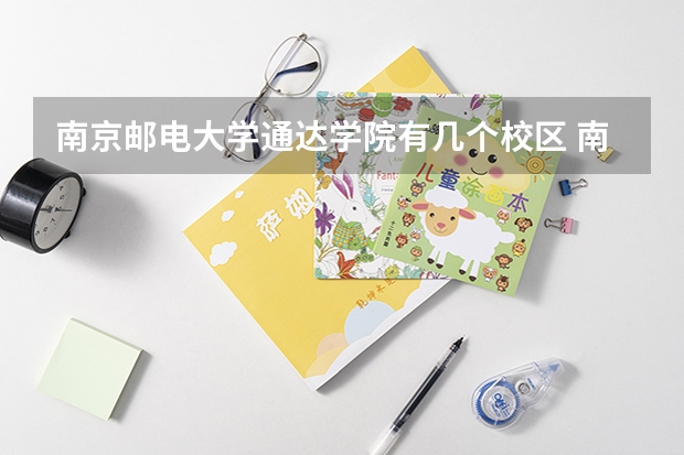 南京邮电大学通达学院有几个校区 南京邮电大学通达学院开设着那些专业