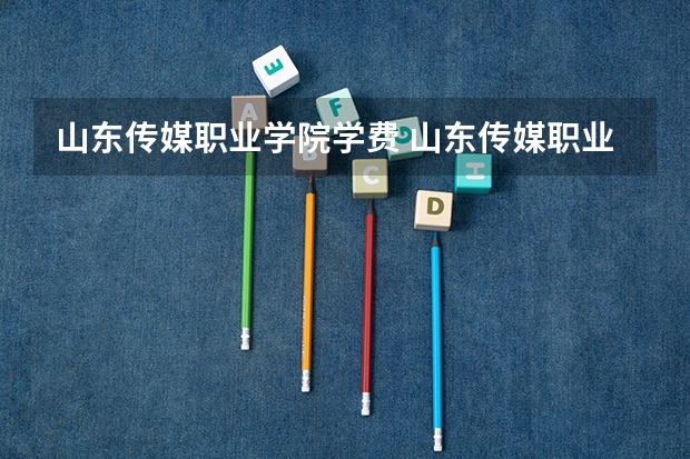 山东传媒职业学院学费 山东传媒职业学院怎么样？？